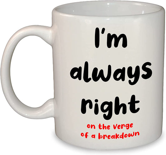 I'm Always Right (on The verge of a Breakdown) Coffee Mug