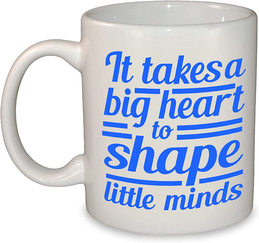 It Takes a Big Heart to Shape Little Minds - Teacher Mug