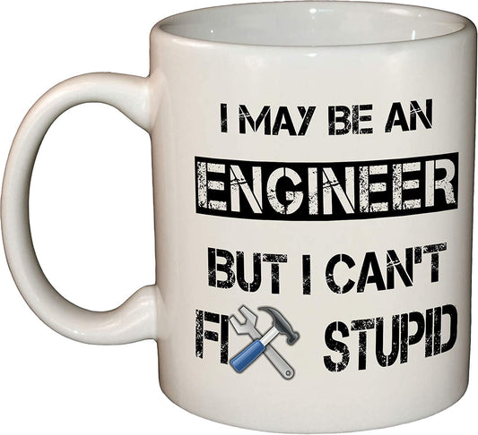 I May Be an Engineer But I Can't Fix Stupid Ceramic Mug/Cup Novelty Gift 11oz (White)